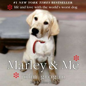 Marley & Me: Life and Love with the World's Worst Dog, John Grogan