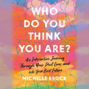 Who Do You Think You Are?: An Interactive Journey Through Your Past Lives and into Your Best Future