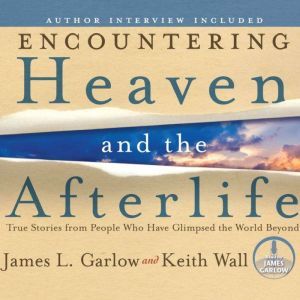 Encountering Heaven and the Afterlife..., James L Garlow