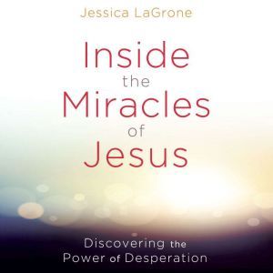 Inside the Miracles of Jesus, Jessica LaGrone