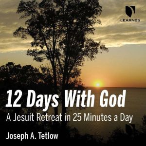 12 Days with God: A Jesuit Retreat in 25 Minutes a Day