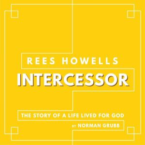 Rees Howells, Intercessor, Norman Grubb