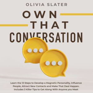 Own that Conversation: Learn the 13 Steps to Develop a Magnetic Personality, Influence People, Attract New Contacts and Make T