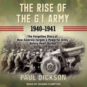 The Rise of the G.I. Army, 19401941, Paul Dickson