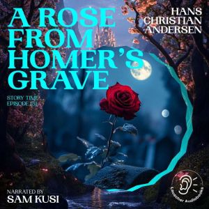 A Rose from Homers Grave Story Time..., Hans Christian Andersen