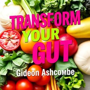 Transform Your Gut: Secrets to Boost Health and Shed Pounds Fast: "Unlock your healthiest self! Experience our lively audio le