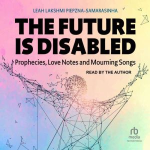 The Future Is Disabled, Leah Lakshmi PiepznaSamarasinha