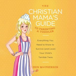 The Christian Mamas Guide to Parenti..., Erin MacPherson