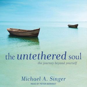 The Untethered Soul The Journey Beyond Yourself, Michael A. Singer