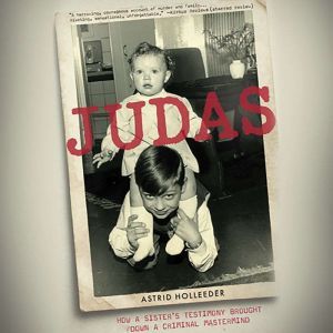 Judas: How a Sister's Testimony Brought Down a Criminal Mastermind, Astrid Holleeder