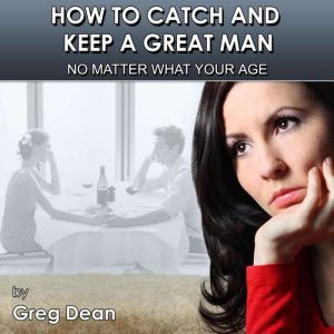 How To Catch and Keep a Great Man No ..., Greg Dean