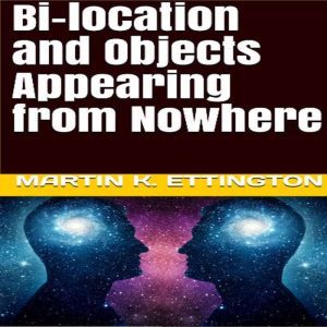 Bilocation and Objects Appearing fro..., Martin K. Ettington