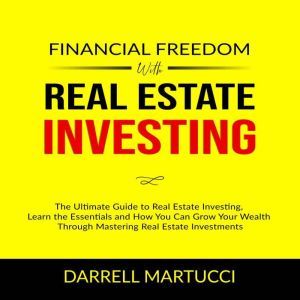 Financial Freedom with Real Estate In..., Darrell Martucci