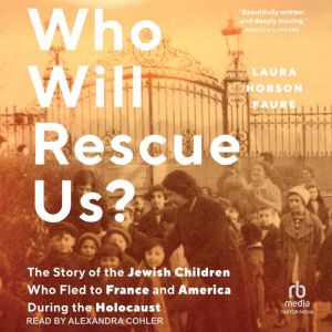 Who Will Rescue Us?: The Story of the Jewish Children who Fled to France and America During the Holocaust