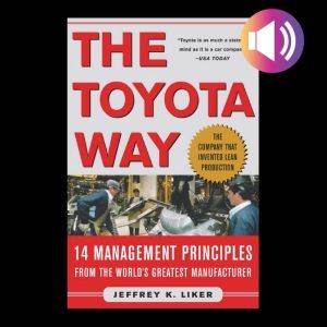 The Toyota Way: 14 Management Principles from the World's Greatest Manufacturer, Jeffrey K. Liker