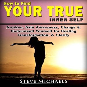 How to Find Your True Inner Self Awak..., Steve Michaels