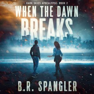 When the Dawn Breaks: A completely unputdownable post-apocalyptic survival thriller