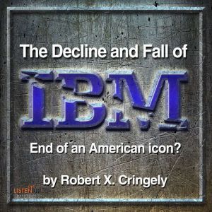 The Decline and Fall of IBM, Robert Cringely