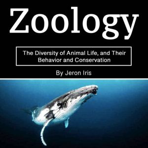 Zoology: The Diversity of Animal Life, and Their Behavior and Conservation