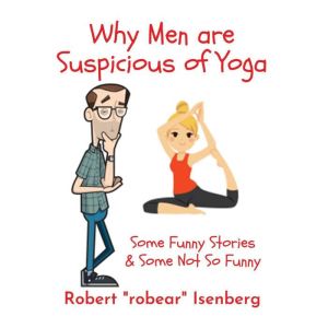 Why Men Are Suspicious of Yoga: Some Funny Stories and Some Not So Funny