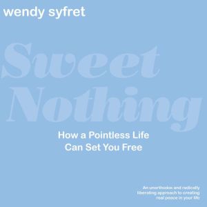 Sweet Nothing: How a Pointless Life Can Set You Free