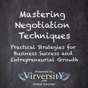 Mastering Negotiation Techniques: Practical Strategies for Business Success and Entrepreneurial Growth