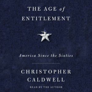 The Age of Entitlement America Since the Sixties, Christopher Caldwell