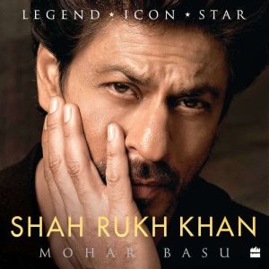 SHAH RUKH KHAN: Legend, Icon, Star