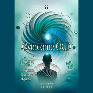Overcome OCD, ANTONIO JAIMEZ