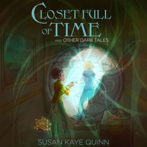 Closet Full of Time and Other Dark Ta..., Susan Kaye Quinn
