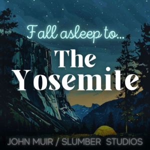 The Yosemite  A Nature Story for Sleep: A soothing reading for relaxation and sleep