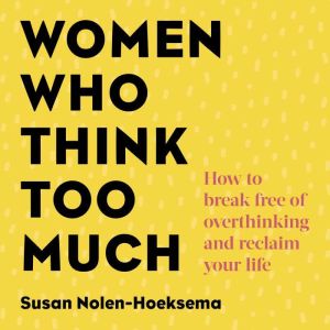 Women Who Think Too Much: How to break free of overthinking and reclaim your life