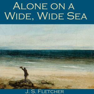 Alone on a Wide, Wide Sea, J. S. Fletcher