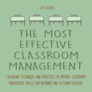 The Most Effective Classroom Manageme..., Jim Colajuta