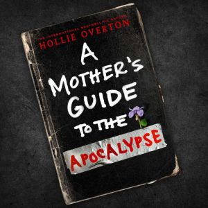 A Mothers Guide to the Apocalypse, Hollie Overton