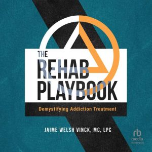 The Rehab Playbook: Demystifying Addiction Treatment