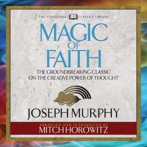 Magic of Faith Condensed Classics, Joseph Murphy