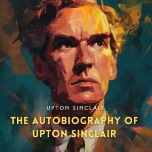 The Autobiography of Upton Sinclair, Upton Sinclair