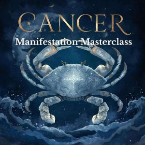Cancer: Manifestation Masterclass