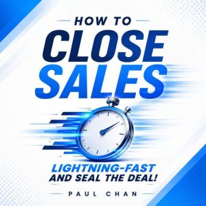 How to Close Sales Lightning Fast  s..., Paul Chan