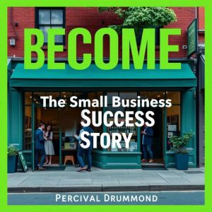 BECOME The Small Business Success Story You've Always Dreamed Of: "Elevate your entrepreneurial journey! Dive into dynamic aud