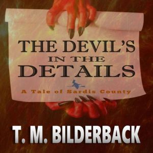 The Devils In The Details  A Tale O..., T. M. Bilderback