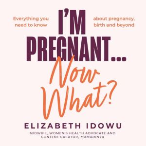 Im Pregnant  Now What?, Elizabeth Idowu