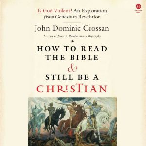 How to Read the Bible and Still Be a Christian: Is God Violent? An Exploration from Genesis to Revelation