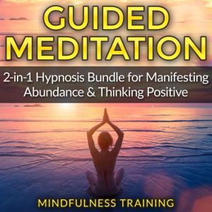 Guided Meditation: 2-in-1 Hypnosis Bundle for Manifesting Abundance & Thinking Positive (Self Hypnosis, Affirmations, Guided Imagery & Relaxation Techniques Bundle), Mindfulness Training