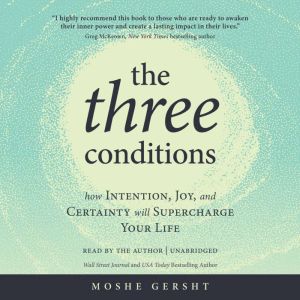 The Three Conditions: How Intention, Joy, and Certainty Will Supercharge Your Life