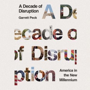 Decade of Disruption, A: America in the New Millennium, Garrett Peck