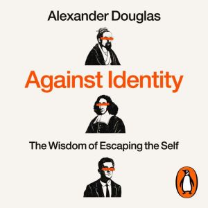 Against Identity: The Wisdom of Escaping the Self