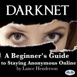 Darknet How To Stay Anonmyous Online..., Lance Henderson