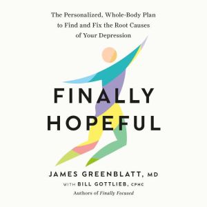 Finally Hopeful: The Personalized, Whole-Body Plan to Find and Fix the Root Causes of Your Depression